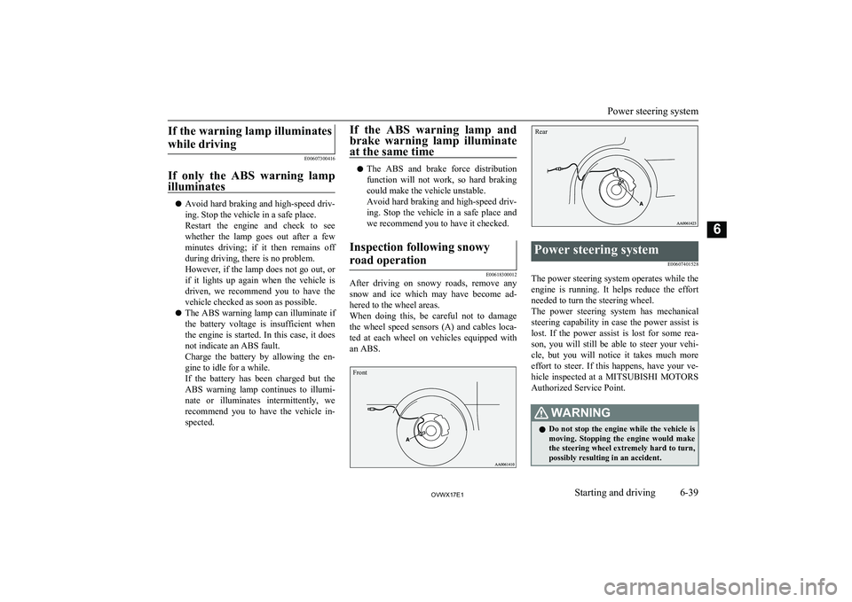 MITSUBISHI SHOGUN 2017  Owners Manual (in English) If the warning lamp illuminateswhile driving
E00607300416
If  only  the  ABS  warning  lamp illuminates
l Avoid hard braking and high-speed driv-
ing. Stop the vehicle in a safe place.
Restart  the  e