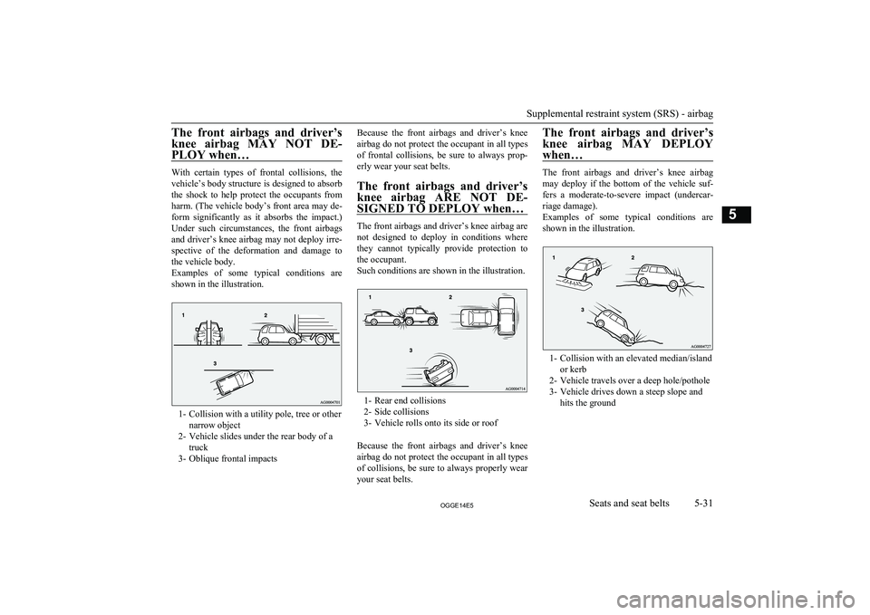 MITSUBISHI OUTLANDER PHEV 2014  Owners Manual (in English) The  front  airbags  and  driver’s
knee  airbag  MAY  NOT  DE- PLOY when…
With  certain  types  of  frontal  collisions,  thevehicle’s body structure is designed to absorb
the  shock  to  help  