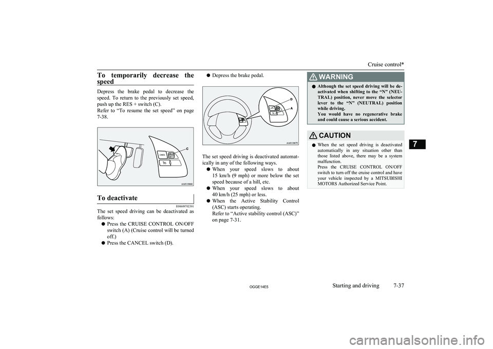 MITSUBISHI OUTLANDER PHEV 2014 Owners Manual (in English) To temporarily decrease the
speed
Depress the brake pedal to decrease the speed. To return to the previously set speed,
push up the RES + switch (C).
Refer to “To resume the set MITSUBISHI OUTLANDER PHEV 2014 Owners Manual (in English) To temporarily decrease the
speed
Depress the brake pedal to decrease the speed. To return to the previously set speed,
push up the RES + switch (C).
Refer to “To resume the set