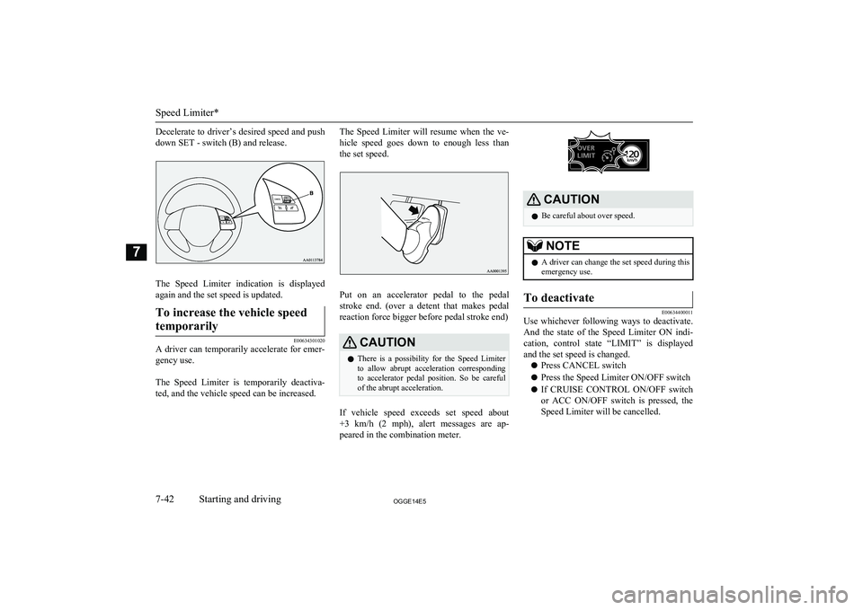 MITSUBISHI OUTLANDER PHEV 2014  Owners Manual (in English) Decelerate to driver’s desired speed and push
down SET - switch (B) and release.
The  Speed  Limiter  indication  is  displayed
again and the set speed is updated.
To increase the vehicle speed
temp