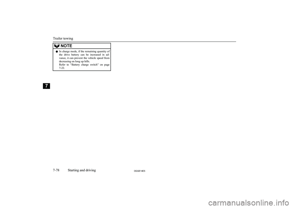MITSUBISHI OUTLANDER PHEV 2014  Owners Manual (in English) NOTElIn charge mode, if the remaining quantity of
the  drive  battery  can  be  increased  in  ad-
vance,  it  can  prevent  the  vehicle  speed  from
decreasing on long up hills.
Refer  to  “Batter