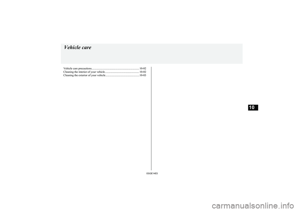 MITSUBISHI OUTLANDER PHEV 2014  Owners Manual (in English) Vehicle care precautions................................................................... 10-02
Cleaning the interior of your vehicle................................................ 10-02 Cleaning t