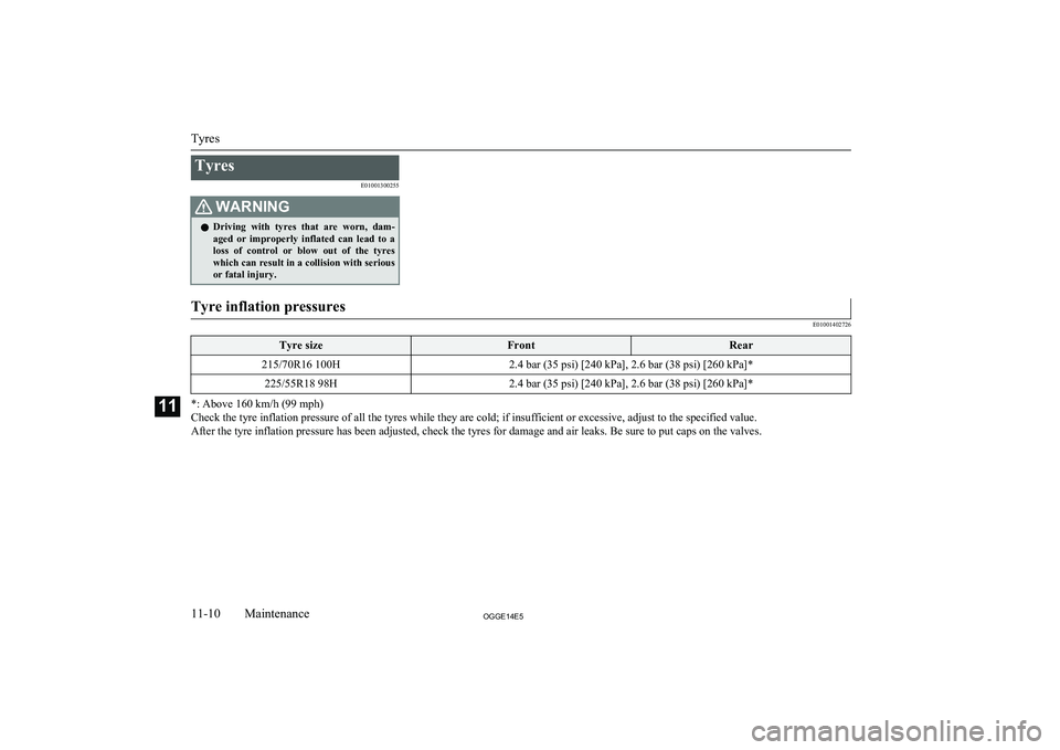 MITSUBISHI OUTLANDER PHEV 2014  Owners Manual (in English) TyresE01001300255WARNINGlDriving  with  tyres  that  are  worn,  dam-
aged  or  improperly  inflated  can  lead  to  a
loss  of  control  or  blow  out  of  the  tyres which can result in a collision 