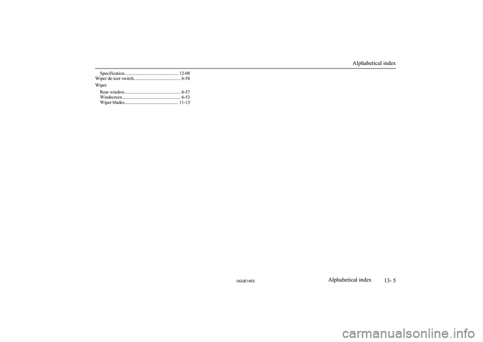 MITSUBISHI OUTLANDER PHEV 2014  Owners Manual (in English) Specification............................................... 12-08
Wiper de-icer switch......................................... 6-58
Wiper Rear window.................................................