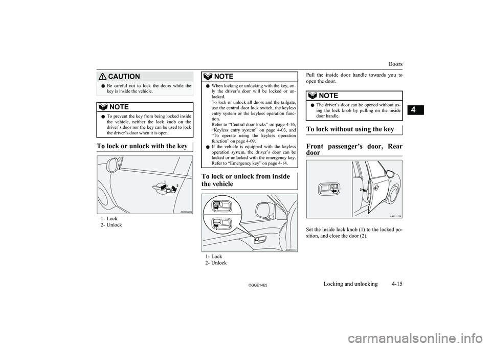 MITSUBISHI OUTLANDER PHEV 2014 Owners Manual (in English) CAUTIONlBe careful not to lock the doors while the
key is inside the vehicle.NOTEl To prevent the key from being locked inside
the vehicle, neither the lock knob on the
driver’s door MITSUBISHI OUTLANDER PHEV 2014 Owners Manual (in English) CAUTIONlBe careful not to lock the doors while the
key is inside the vehicle.NOTEl To prevent the key from being locked inside
the vehicle, neither the lock knob on the
driver’s door