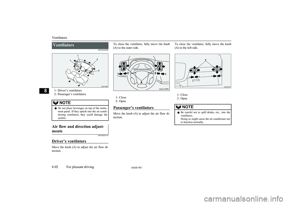 MITSUBISHI OUTLANDER PHEV 2017  Owners Manual (in English) VentilatorsE00700100982
1- Driver’s ventilators2- Passenger’s ventilators
NOTEl Do  not  place  beverages  on  top  of  the  instru-
ment panel. If they splash into the air condi-
tioning  ventila