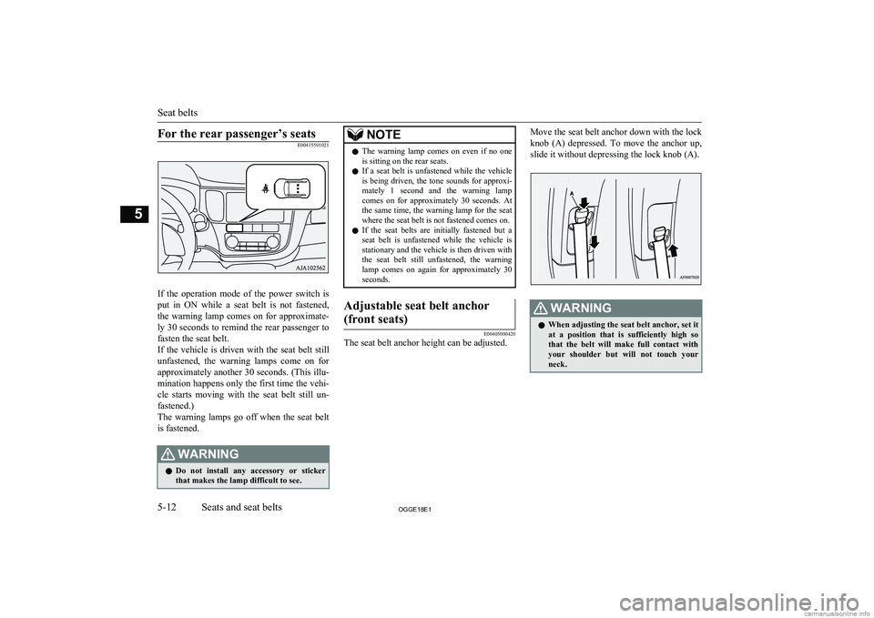 MITSUBISHI OUTLANDER PHEV 2018  Owners Manual (in English) For the rear passenger’s seatsE00415501021
If  the  operation  mode  of  the  power  switch  isput  in  ON  while  a  seat  belt  is  not  fastened,
the  warning  lamp  comes  on  for  approximate-

