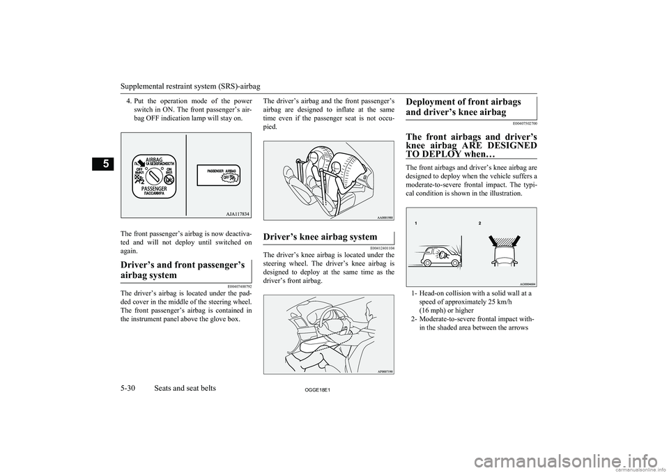 MITSUBISHI OUTLANDER PHEV 2018  Owners Manual (in English) 4.Put  the  operation  mode  of  the  power
switch  in  ON.  The  front  passenger’s  air- bag OFF indication lamp will stay on.
The front passenger’s airbag is now deactiva-ted  and  will  not  d
