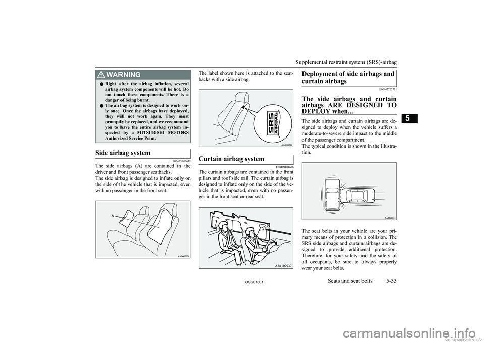MITSUBISHI OUTLANDER PHEV 2018  Owners Manual (in English) WARNINGlRight  after  the  airbag  inflation,  several
airbag  system  components  will  be  hot.  Do
not  touch  these  components.  There  is  a
danger of being burnt.
l The airbag system is designe