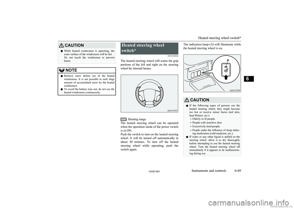 MITSUBISHI OUTLANDER PHEV 2018  Owners Manual (in English) CAUTIONlWhile  heated  windscreen  is  operating,  the
outer surface of the windscreen will be hot.
Do  not  touch  the  windscreen  to  prevent
burns.NOTEl Remove  snow  before  use  of  the  heated
