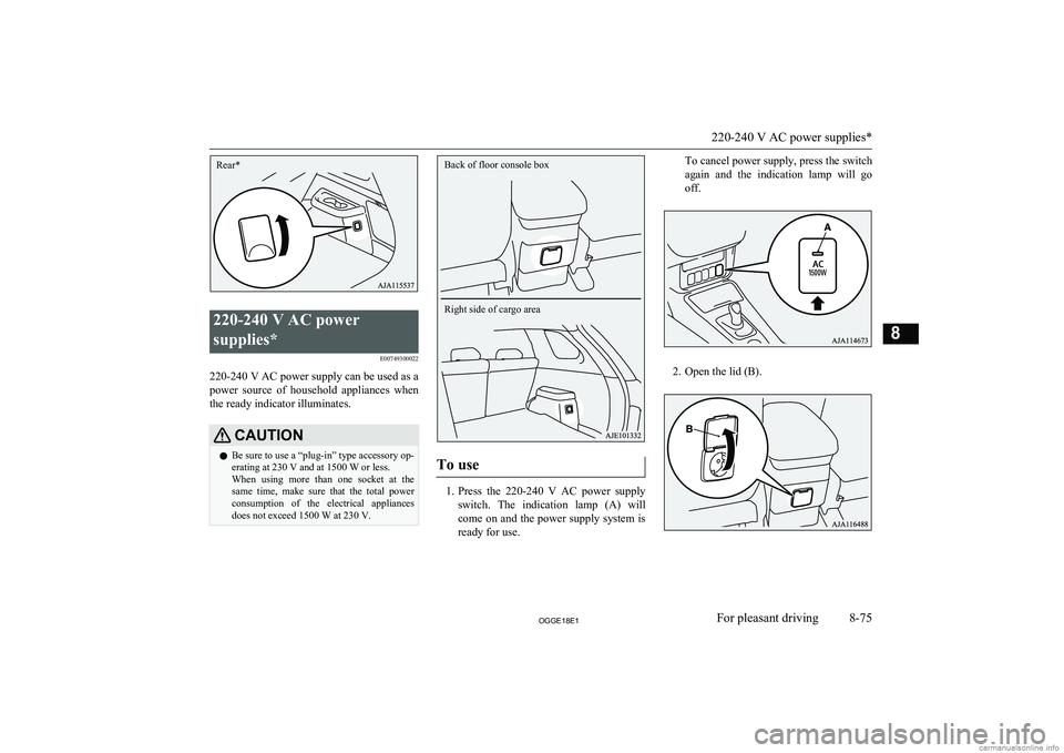 MITSUBISHI OUTLANDER PHEV 2018  Owners Manual (in English) 220-240 V AC power
supplies* E00749300022
220-240 V AC power supply can be used as a
power  source  of  household  appliances  when
the ready indicator illuminates.
CAUTIONl Be sure to use a “plug-i