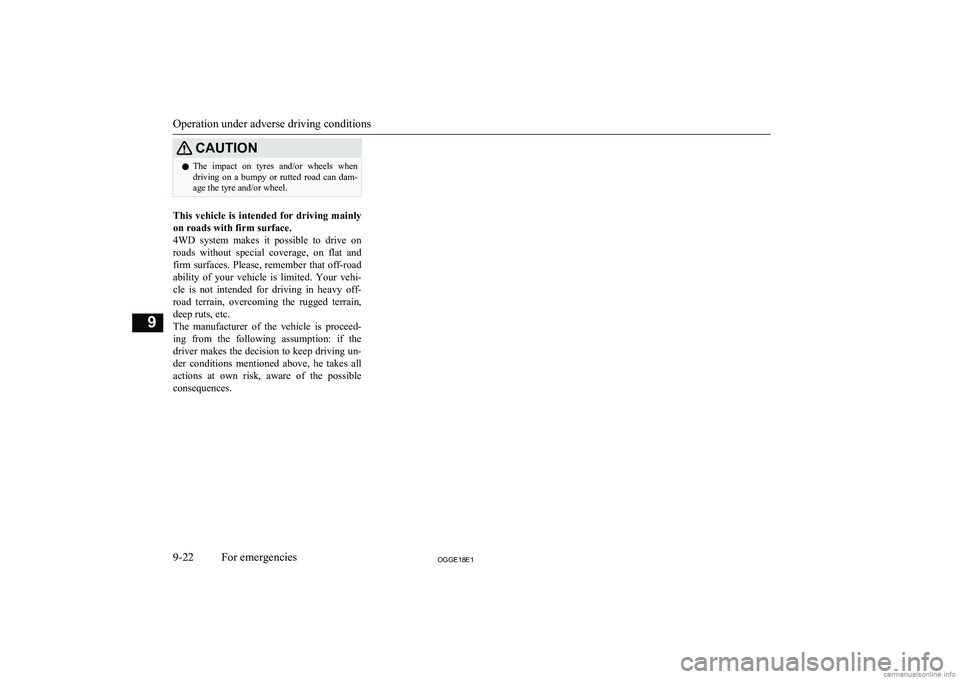 MITSUBISHI OUTLANDER PHEV 2018  Owners Manual (in English) CAUTIONlThe  impact  on  tyres  and/or  wheels  when
driving  on  a  bumpy  or  rutted  road  can  dam-
age the tyre and/or wheel.
This  vehicle  is  intended  for  driving  mainly
on roads with firm 