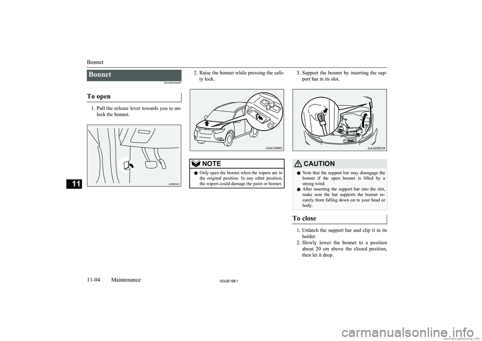 MITSUBISHI OUTLANDER PHEV 2018  Owners Manual (in English) BonnetE01000304487
To open
1. Pull the release lever towards you to un-
lock the bonnet.
2. Raise the bonnet while pressing the safe-
ty lock.NOTEl Only open the bonnet when the wipers are in
the  ori