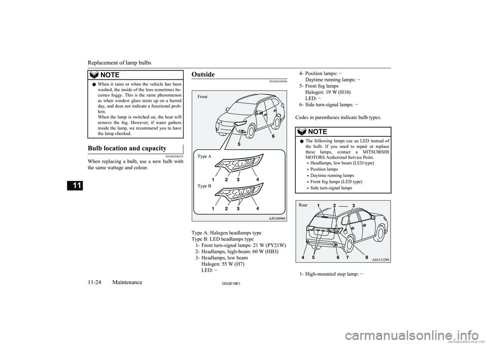 MITSUBISHI OUTLANDER PHEV 2018  Owners Manual (in English) NOTElWhen  it  rains  or  when  the  vehicle  has  been
washed, the inside of the lens sometimes be-
comes  foggy.  This  is  the  same  phenomenon as  when  window  glass  mists  up  on  a  humid
day
