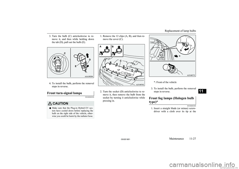 MITSUBISHI OUTLANDER PHEV 2018  Owners Manual (in English) 3.Turn  the  bulb  (C)  anticlockwise  to  re-
move  it,  and  then  while  holding  down
the tab (D), pull out the bulb (E).
4. To  install  the  bulb,  perform  the  removal
steps in reverse.
Front 