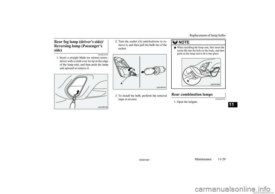 MITSUBISHI OUTLANDER PHEV 2018  Owners Manual (in English) Rear fog lamp (driver’s side)/Reversing lamp (Passenger’s side)
E01004101655
1. Insert  a  straight  blade  (or  minus)  screw-
driver with a cloth over its tip at the edge
of the lamp unit, and t