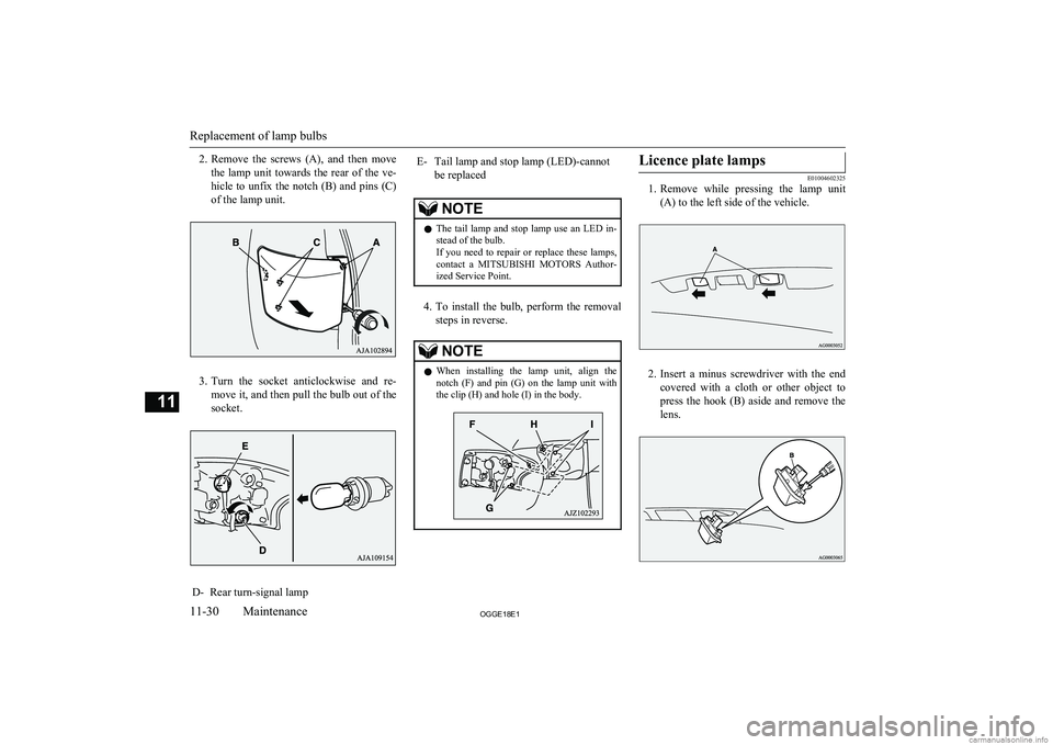 MITSUBISHI OUTLANDER PHEV 2018  Owners Manual (in English) 2.Remove  the  screws  (A),  and  then  move
the  lamp  unit  towards  the  rear  of  the  ve-
hicle  to  unfix  the  notch  (B)  and  pins  (C) of the lamp unit.
3. Turn  the  socket  anticlockwise  