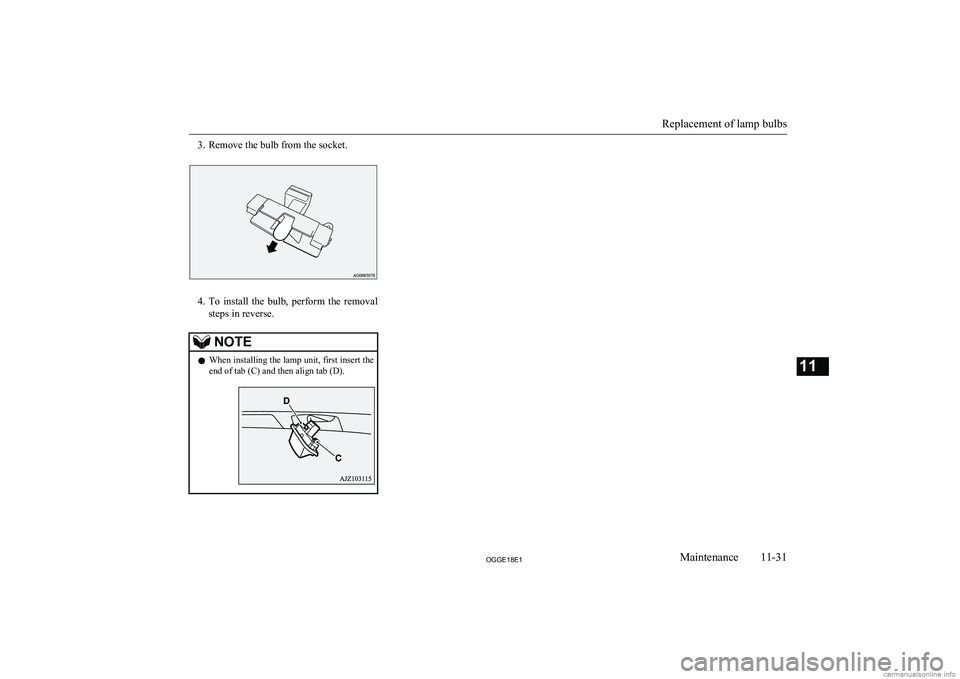 MITSUBISHI OUTLANDER PHEV 2018  Owners Manual (in English) 3. Remove the bulb from the socket.
4.To  install  the  bulb,  perform  the  removal
steps in reverse.
NOTEl When installing the lamp unit, first insert the
end of tab (C) and then align tab (D).
Repl