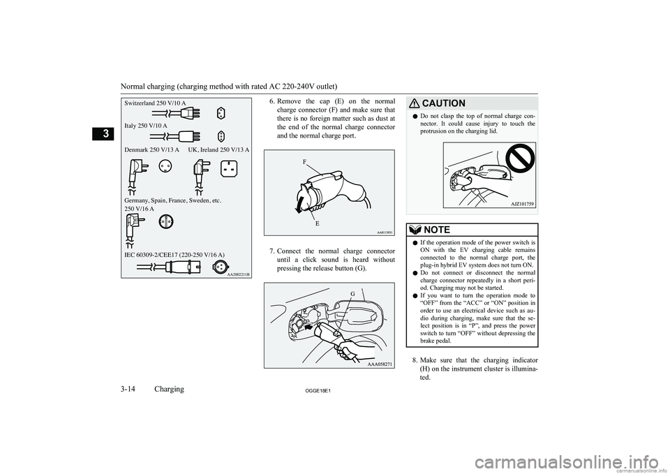 MITSUBISHI OUTLANDER PHEV 2018  Owners Manual (in English) 6.Remove  the  cap  (E)  on  the  normal
charge  connector  (F)  and  make  sure  that
there is no foreign matter such as dust at
the  end  of  the  normal  charge  connector and the normal charge por