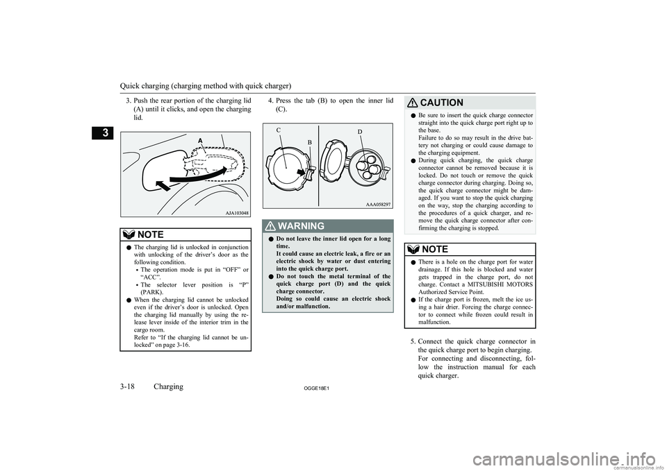 MITSUBISHI OUTLANDER PHEV 2018  Owners Manual (in English) 3.Push  the  rear  portion  of  the  charging  lid
(A) until it clicks, and open the charging lid.NOTEl The  charging  lid  is  unlocked  in  conjunction
with  unlocking  of  the  driver’s  door  as