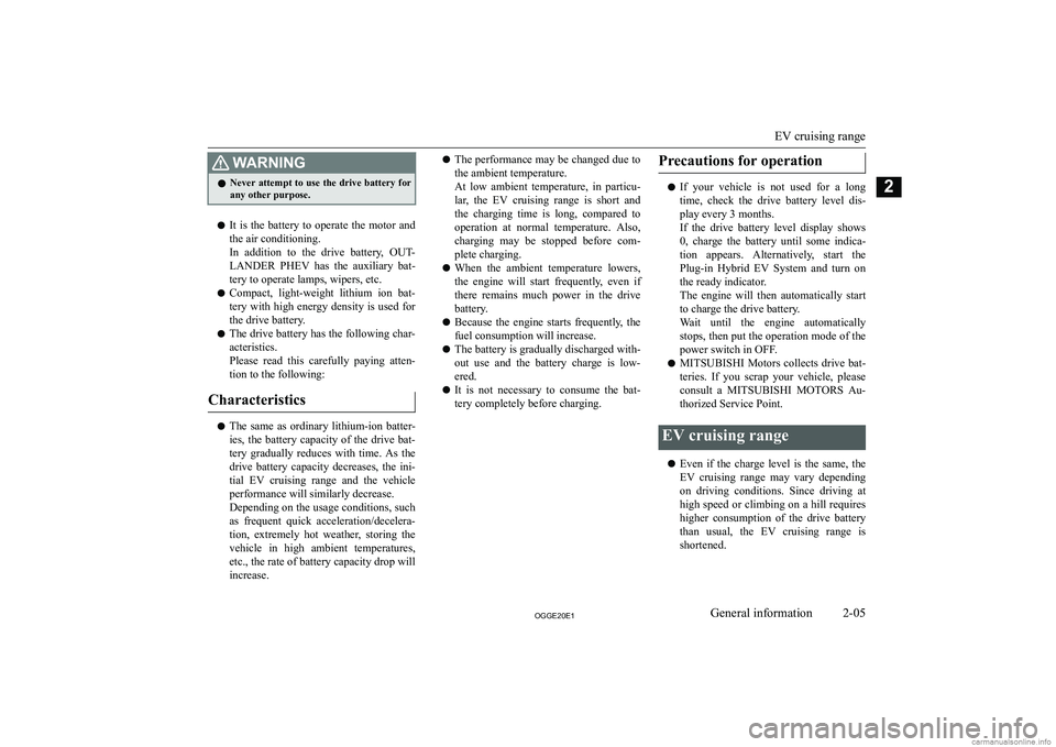 MITSUBISHI OUTLANDER PHEV 2020  Owners Manual (in English) �:�A�R�N�,�N�G�z�N�e�v�e�r� �a�t�t�e�m�p�t� �t�o� �u�s�e� �t�h�e� �d�r�i�v�e� �b�a�t�t�e�r�y� �f�o�r
�a�n�y� �o�t�h�e�r� �p�u�r�p�o�s�e�.
�z �I�t�  �i�s�  �t�h�e�  �b�a�t�t�e�r�y�  �t�o�  �o�p�e�r�a�t