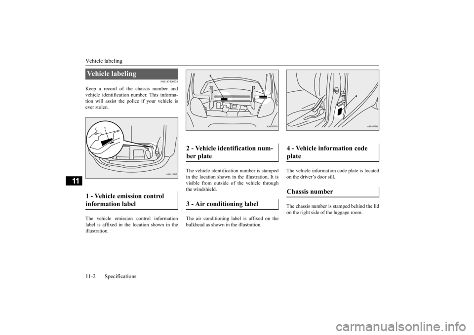 MITSUBISHI iMiEV 2015  Owners Manual (in English) Vehicle labeling 11-2 Specifications
11
N01147400739
Keep a record of the chassis number and vehicle identification  
number. This informa- 
tion will assist the pol 
ice if your vehicle is 
ever stol