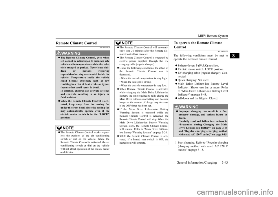 MITSUBISHI iMiEV 2015 Owners Manual (in English) MiEV Remote System
General information/Charging 3-43
3
N01204201035
N01204301036
The following conditions must be met to operate the Remote Climate Control. Selector lever:
P (PARK) position.
MITSUBISHI iMiEV 2015 Owners Manual (in English) MiEV Remote System
General information/Charging 3-43
3
N01204201035
N01204301036
The following conditions must be met to operate the Remote Climate Control. Selector lever:
P (PARK) position.