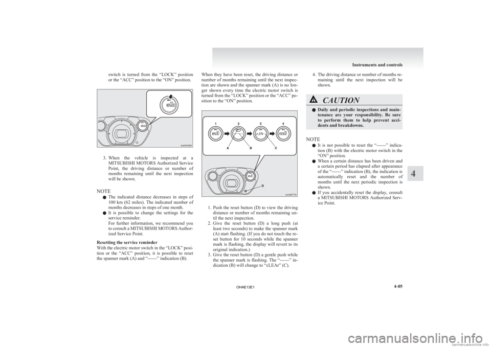 MITSUBISHI iMiEV 2013 Owners Manual (in English) switch is turned from the “LOCK” position
or the “ACC” position to the “ON” position.
3. When the vehicle is inspected at a
MITSUBISHI MOTORS Authorized Service
Point, the dri MITSUBISHI iMiEV 2013 Owners Manual (in English) switch is turned from the “LOCK” position
or the “ACC” position to the “ON” position.
3. When the vehicle is inspected at a
MITSUBISHI MOTORS Authorized Service
Point, the dri