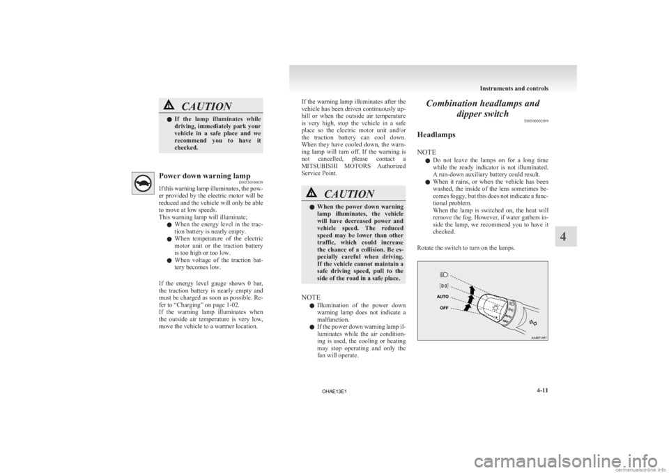 MITSUBISHI iMiEV 2013 Owners Manual (in English) CAUTION
l
If the lamp illuminates while
driving, immediately park your
vehicle in a safe place and we
recommend you to have it
checked. Power down warning lamp
E00530500039
If
this war MITSUBISHI iMiEV 2013 Owners Manual (in English) CAUTION
l
If the lamp illuminates while
driving, immediately park your
vehicle in a safe place and we
recommend you to have it
checked. Power down warning lamp
E00530500039
If
this war
