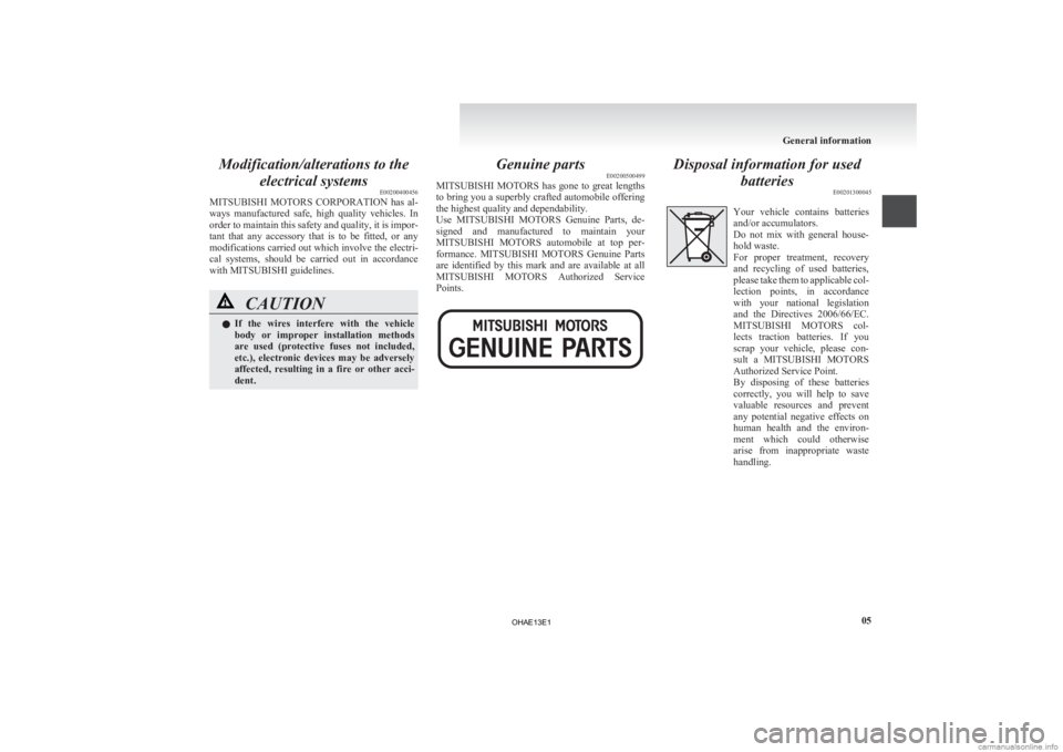 MITSUBISHI iMiEV 2013 Owners Manual (in English) Modification/alterations to the
electrical systems E00200400456
MITSUBISHI MOTORS
CORPORATION has al-
ways manufactured safe, high quality vehicles. In
order to maintain this safety and qual MITSUBISHI iMiEV 2013 Owners Manual (in English) Modification/alterations to the
electrical systems E00200400456
MITSUBISHI MOTORS
CORPORATION has al-
ways manufactured safe, high quality vehicles. In
order to maintain this safety and qual