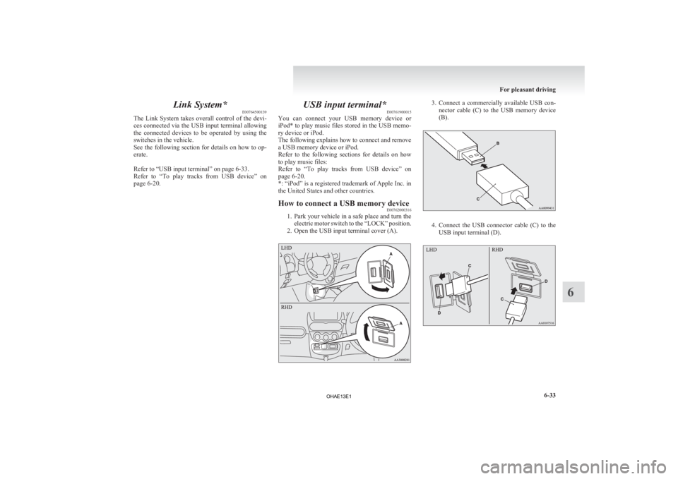 MITSUBISHI iMiEV 2013 Owners Manual (in English) Link System*
E00764500139
The
Link System takes overall control of the devi-
ces connected via the USB input terminal allowing
the connected devices to be operated by using the
switche MITSUBISHI iMiEV 2013 Owners Manual (in English) Link System*
E00764500139
The
Link System takes overall control of the devi-
ces connected via the USB input terminal allowing
the connected devices to be operated by using the
switche