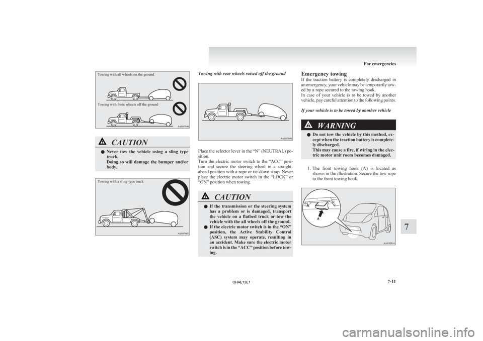MITSUBISHI iMiEV 2013 Owners Manual (in English) Towing with all wheels on the ground
Towing with front wheels off the groundCAUTION
l
Never
tow the vehicle using a sling type
truck.
Doing so will damage the bumper and/or
body.
Towing MITSUBISHI iMiEV 2013 Owners Manual (in English) Towing with all wheels on the ground
Towing with front wheels off the groundCAUTION
l
Never
tow the vehicle using a sling type
truck.
Doing so will damage the bumper and/or
body.
Towing