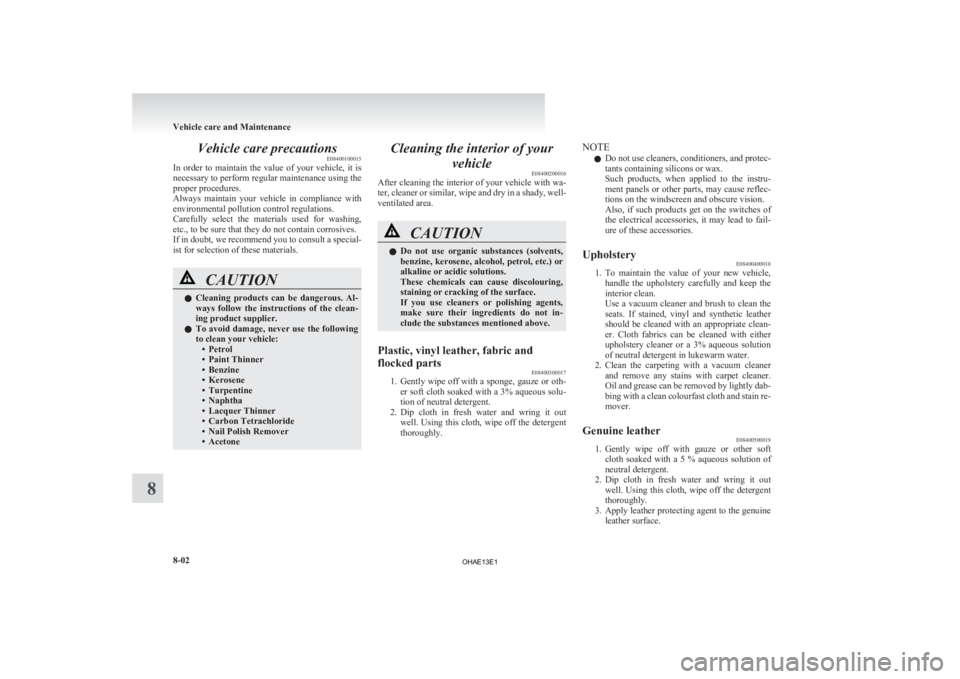 MITSUBISHI iMiEV 2013 Owners Manual (in English) Vehicle care precautions
E08400100015
In
order to maintain the value of your vehicle, it is
necessary to perform regular maintenance using the
proper procedures.
Always maintain your vehi MITSUBISHI iMiEV 2013 Owners Manual (in English) Vehicle care precautions
E08400100015
In
order to maintain the value of your vehicle, it is
necessary to perform regular maintenance using the
proper procedures.
Always maintain your vehi