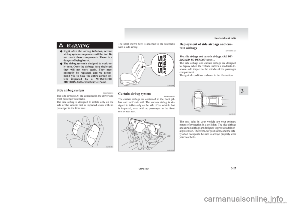 MITSUBISHI iMiEV 2013 Owners Manual (in English) WARNING
l Right after the airbag inflation, several
airbag system components will be hot. Do
not touch these components. There is a
danger of being burnt.
l The airbag system is designed to MITSUBISHI iMiEV 2013 Owners Manual (in English) WARNING
l Right after the airbag inflation, several
airbag system components will be hot. Do
not touch these components. There is a
danger of being burnt.
l The airbag system is designed to