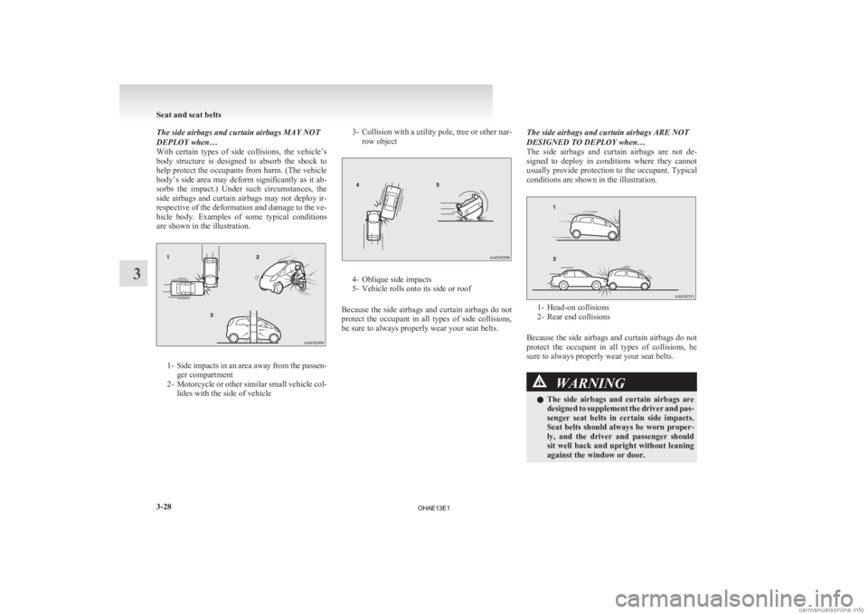 MITSUBISHI iMiEV 2013 Owners Manual (in English) The side airbags and curtain airbags MAY NOT
DEPLOY when…
With
certain types of side collisions, the vehicle’s
body structure is designed to absorb the shock to
help protect the occ MITSUBISHI iMiEV 2013 Owners Manual (in English) The side airbags and curtain airbags MAY NOT
DEPLOY when…
With
certain types of side collisions, the vehicle’s
body structure is designed to absorb the shock to
help protect the occ