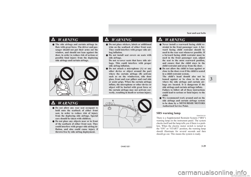 MITSUBISHI iMiEV 2013 Owners Manual (in English) WARNING
l The side airbags and curtain airbags in-
flate with great force. The driver and pas-
senger should not put their arms out the
window, and should not lean against the
door, MITSUBISHI iMiEV 2013 Owners Manual (in English) WARNING
l The side airbags and curtain airbags in-
flate with great force. The driver and pas-
senger should not put their arms out the
window, and should not lean against the
door,