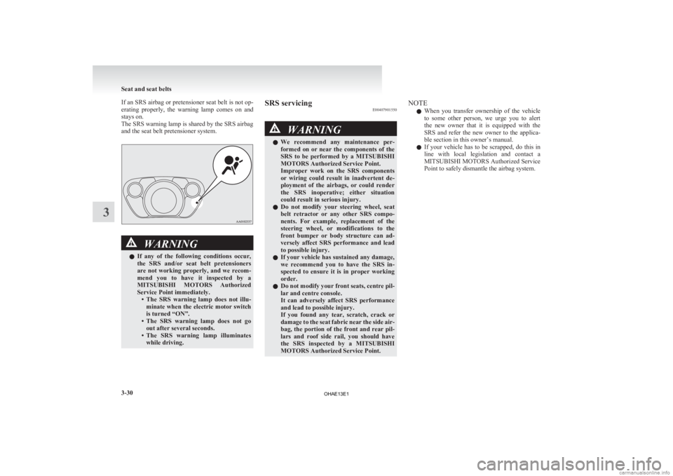 MITSUBISHI iMiEV 2013 Owners Manual (in English) If an SRS airbag or pretensioner seat belt is not op-
erating
properly, the warning lamp comes on and
stays on.
The SRS warning lamp is shared by the SRS airbag
and the seat belt pretensioner s MITSUBISHI iMiEV 2013 Owners Manual (in English) If an SRS airbag or pretensioner seat belt is not op-
erating
properly, the warning lamp comes on and
stays on.
The SRS warning lamp is shared by the SRS airbag
and the seat belt pretensioner s