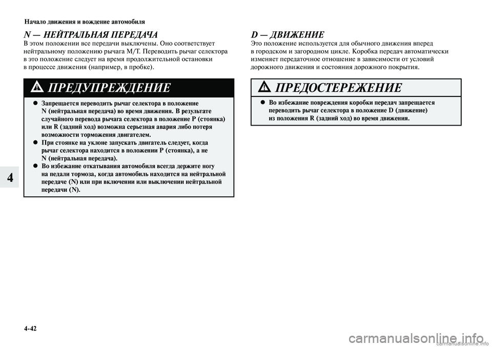 MITSUBISHI LANCER 2014  Руководство по эксплуатации и техобслуживанию (in Russian) Начало движения и вождение автомобиля
4-42
4
Запрещается переводить рычаг селектора в положение 
 
•
N (нейтраль