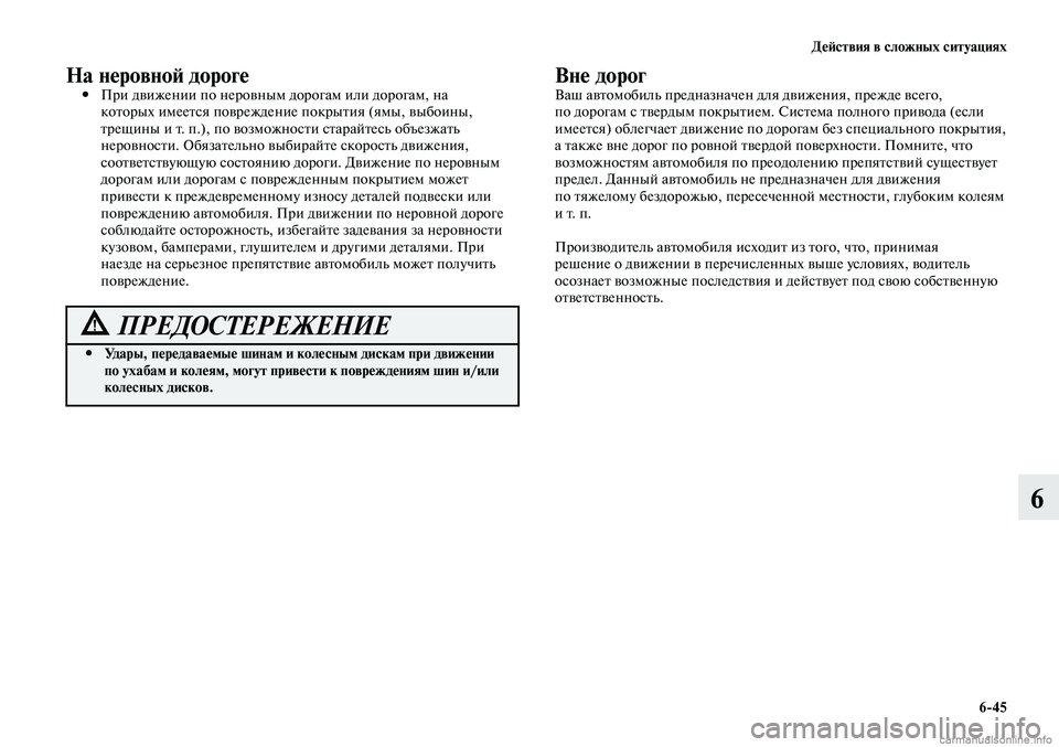 MITSUBISHI LANCER 2014  Руководство по эксплуатации и техобслуживанию (in Russian) Действия в сложных ситуациях
6-45
6
 ПРЕДОСТЕРЕЖЕНИЕ
Удары, передаваемые шинам и колесным дискам при движении 
 
