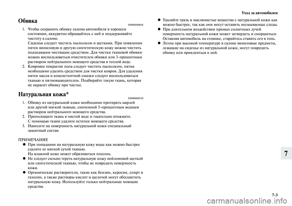 MITSUBISHI LANCER 2014  Руководство по эксплуатации и техобслуживанию (in Russian) Уход за автомобилем
7-3
7
ОбивкаE009005000181. Чтобы сохранить обивку салона автомобиля в хорошем 
состоянии, аккурат