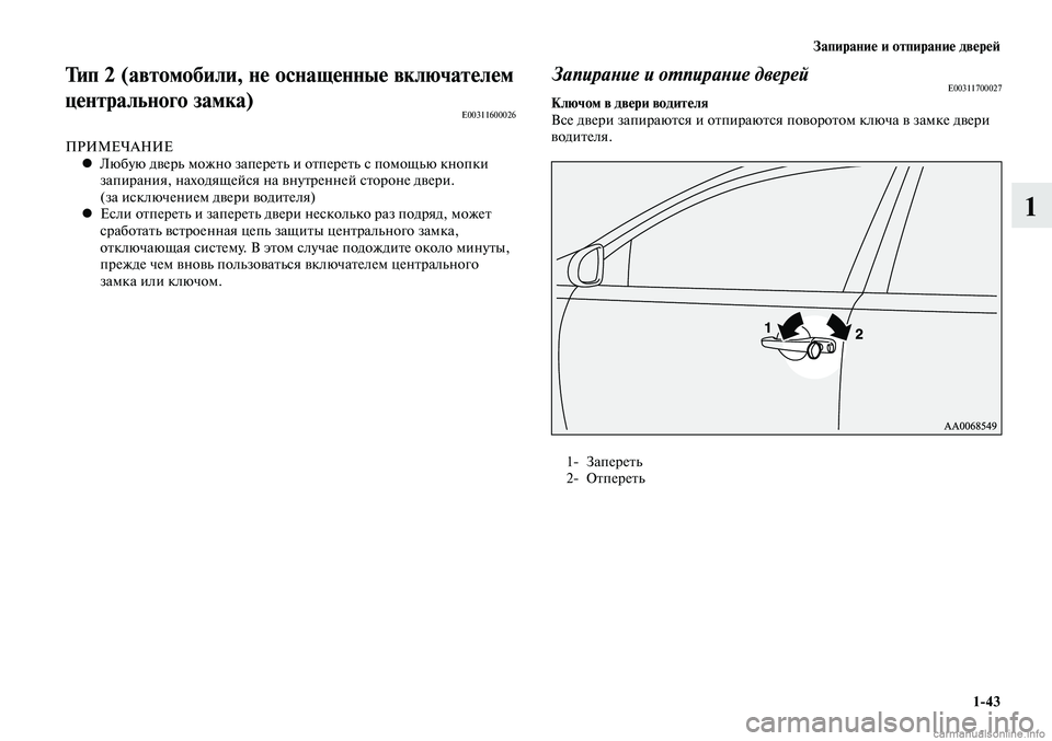 MITSUBISHI LANCER 2014  Руководство по эксплуатации и техобслуживанию (in Russian) Запирание и отпирание дверей
1-43
1
Тип 2 (автомобили, не оснащенные включателем 
центрального замка)
E00311600026
ПРИ