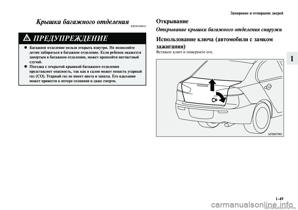 MITSUBISHI LANCER 2014  Руководство по эксплуатации и техобслуживанию (in Russian) Запирание и отпирание дверей
1-49
1
Багажное отделение нельзя открыть изнутри. Не позволяйте 
 
•
детям забират