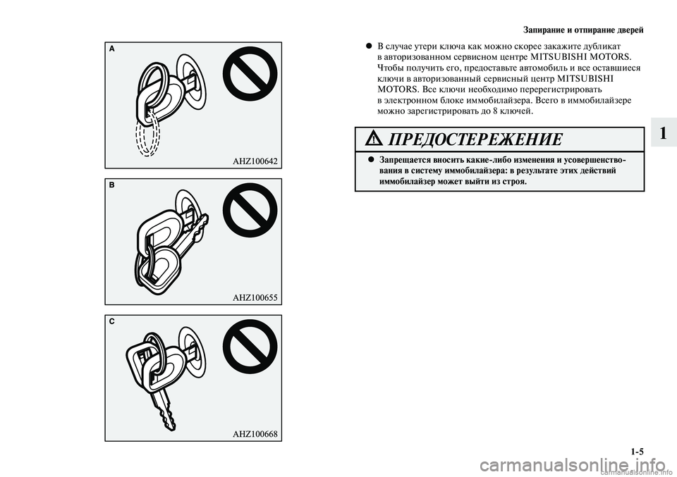 MITSUBISHI LANCER 2015  Руководство по эксплуатации и техобслуживанию (in Russian) Запирание и отпирание дверей
1-5
1
В случае утери ключа как можно скорее закажите дубликат 
 
•
в авторизованно