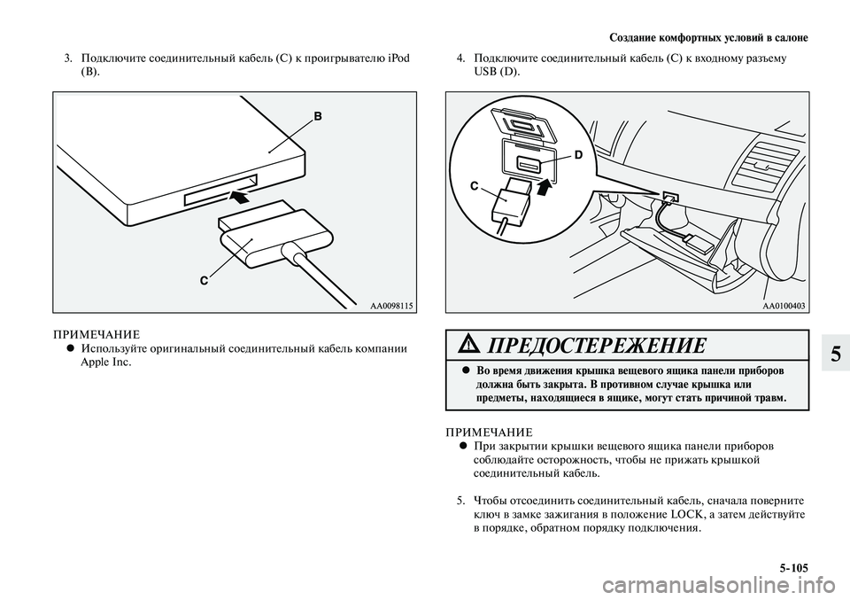 MITSUBISHI LANCER 2015  Руководство по эксплуатации и техобслуживанию (in Russian) Создание комфортных условий в салоне
5-105
5
 3.  Подключите соединительный кабель (С) к проигрывателю iPod 
(В). 4.  По