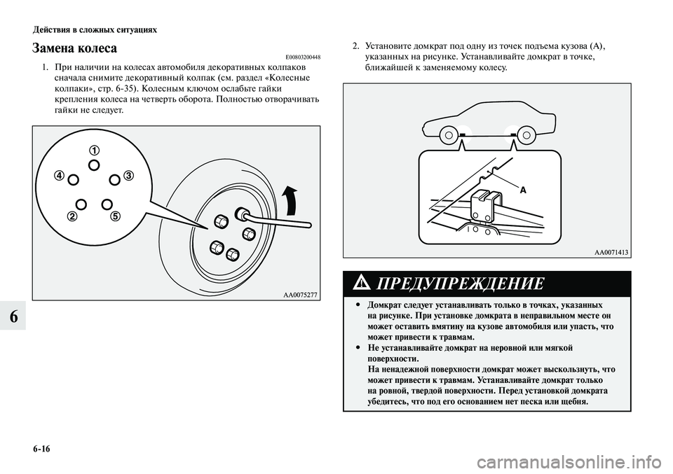 MITSUBISHI LANCER 2015  Руководство по эксплуатации и техобслуживанию (in Russian) Действия в сложных ситуациях
6-16
6
Замена колесаE008032004481. При наличии на колесах автомобиля декоративных колпа