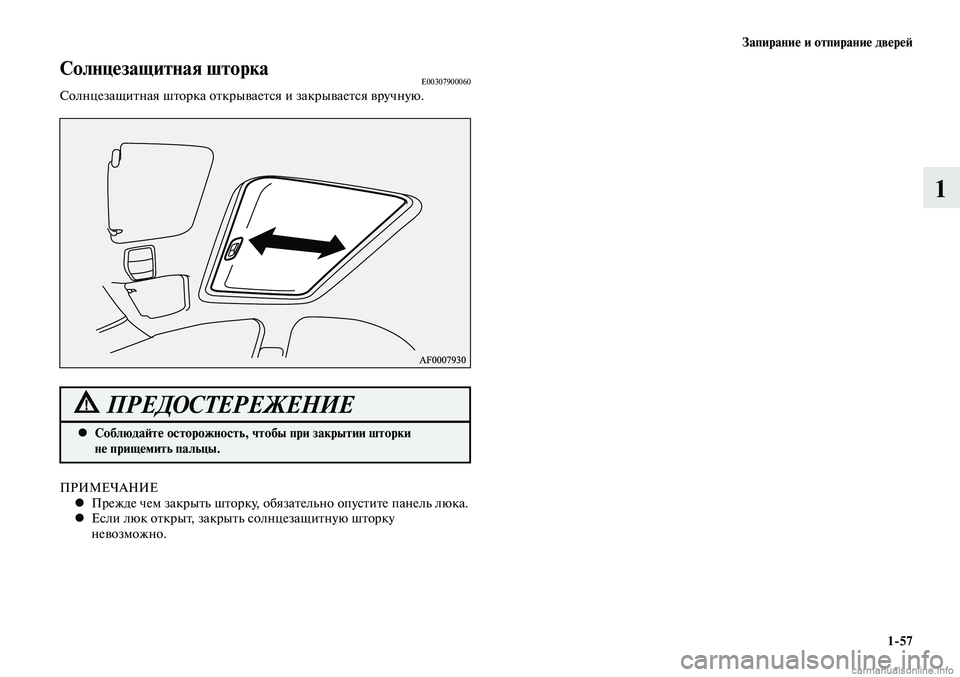 MITSUBISHI LANCER 2015  Руководство по эксплуатации и техобслуживанию (in Russian) Запирание и отпирание дверей
1-57
1
ПРИМЕЧАНИЕПрежде чем закрыть шторку, обязательно опустите панель люка.
 
•
