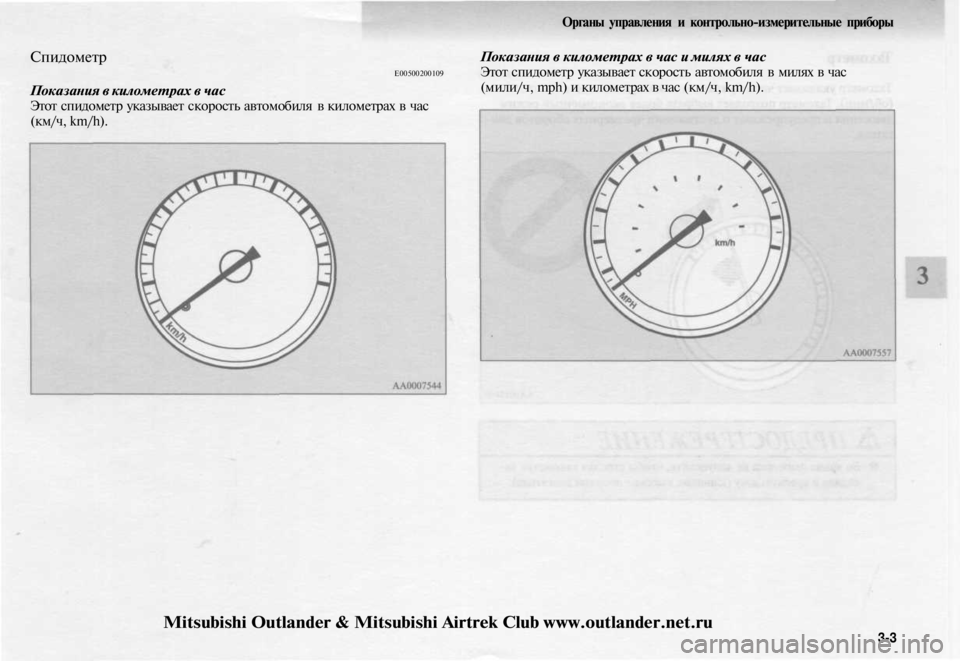 MITSUBISHI OUTLANDER 2003  Руководство по эксплуатации и техобслуживанию (in Russian) 
Спидометр

Е00500200109

Показания в километрах в час

Этот спидометр указывает скорость автомобиля в километрах 