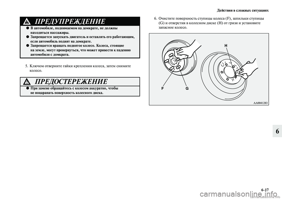 MITSUBISHI OUTLANDER 2015  Руководство по эксплуатации и техобслуживанию (in Russian) Д!Ф!Aствия в сложных ситуациях617
6
5. Ключом оЧbЧcерниЧbе гайки крепления колеса, заЧbем снимиЧbе колесо. 6. ОчисЧb