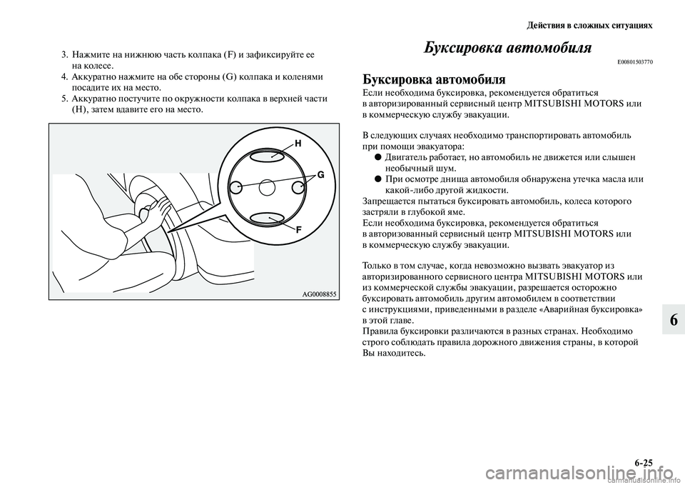 MITSUBISHI OUTLANDER 2015  Руководство по эксплуатации и техобслуживанию (in Russian) Д!Ф!Aствия в сложных ситуациях625
6
3. НажмиЧbе на нижнюю часЧbь колпака (F) и зафиксируйЧbе ее на колесе.
4. АккураЧb