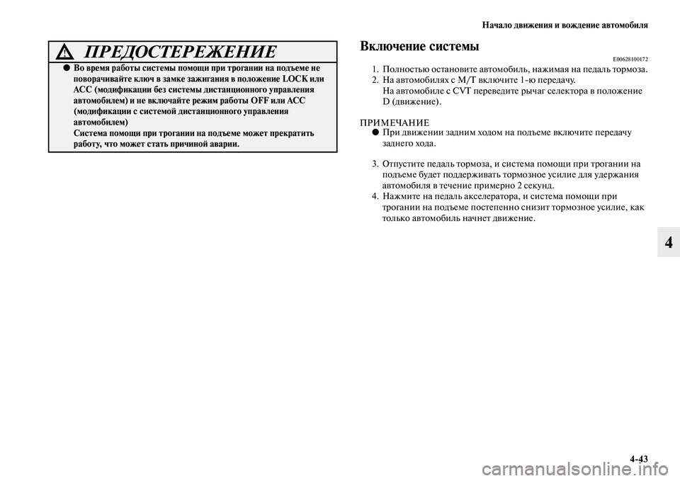 MITSUBISHI ASX 2014  Руководство по эксплуатации и техобслуживанию (in Russian) Начало движения и вождение автомобиля
4/43
4
Включение системыE006281001721. Полностью остановите автомобиль, нажима